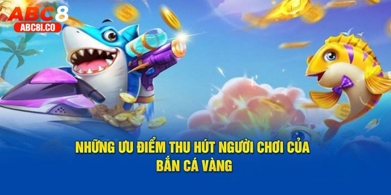 Lý do nên trải nghiệm săn ngư vàng đổi thưởng