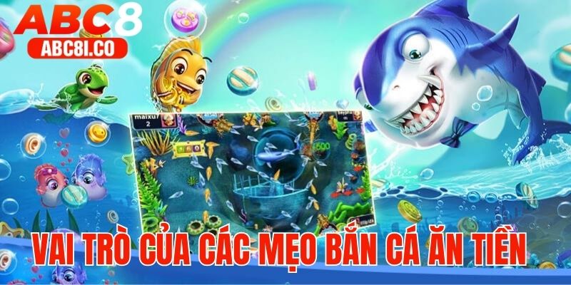 Tìm hiểu vai trò của các mẹo bắn cá ăn tiền hay